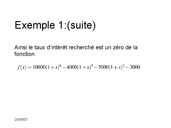 Exemple 1: (suite) Ainsi le taux d’intérêt recherché est un zéro de la fonction