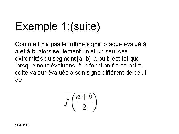 Exemple 1: (suite) Comme f n’a pas le même signe lorsque évalué à a