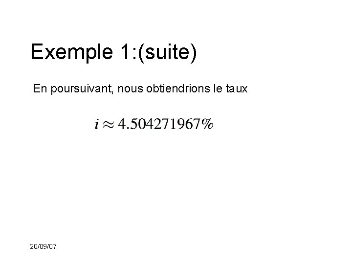 Exemple 1: (suite) En poursuivant, nous obtiendrions le taux 20/09/07 