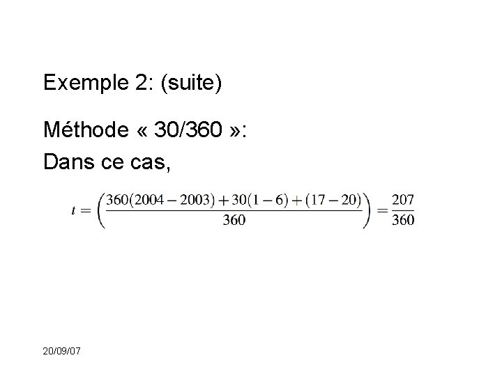 Exemple 2: (suite) Méthode « 30/360 » : Dans ce cas, 20/09/07 