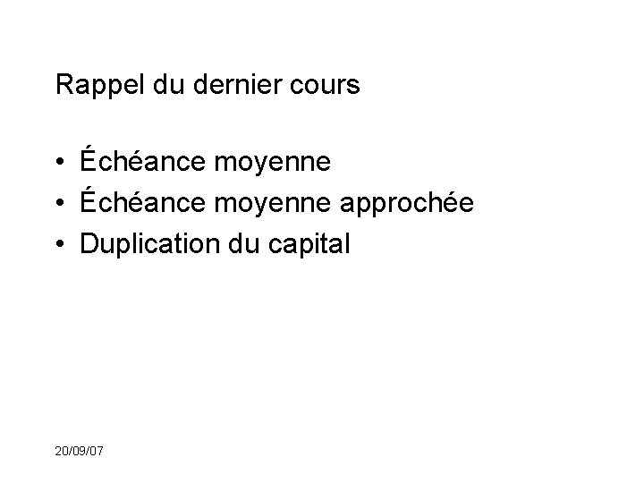 Rappel du dernier cours • Échéance moyenne approchée • Duplication du capital 20/09/07 