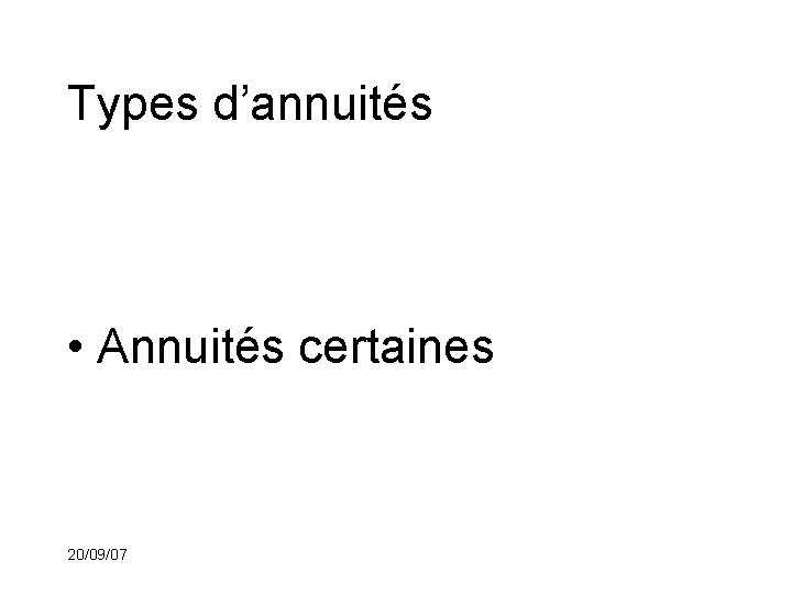 Types d’annuités • Annuités certaines 20/09/07 