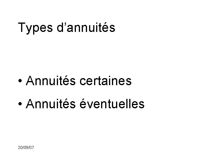 Types d’annuités • Annuités certaines • Annuités éventuelles 20/09/07 