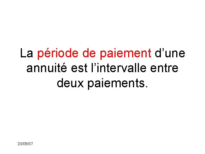 La période de paiement d’une annuité est l’intervalle entre deux paiements. 20/09/07 