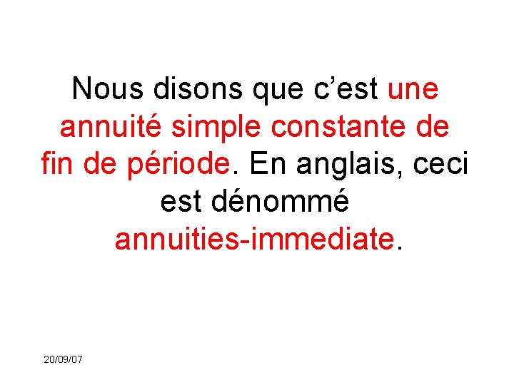 Nous disons que c’est une annuité simple constante de fin de période. En anglais,