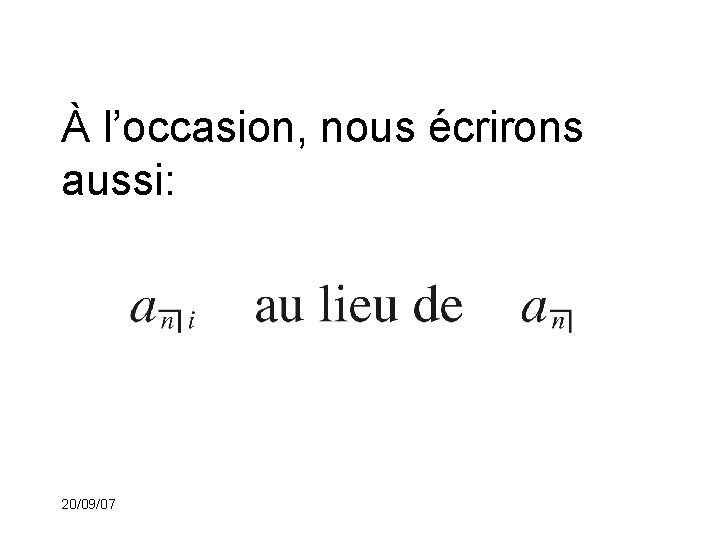 À l’occasion, nous écrirons aussi: 20/09/07 