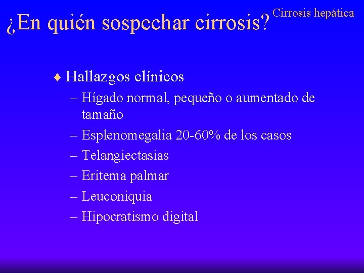 ¿En quién sospechar cirrosis? Cirrosis hepática ¨ Hallazgos clínicos – Hígado normal, pequeño o