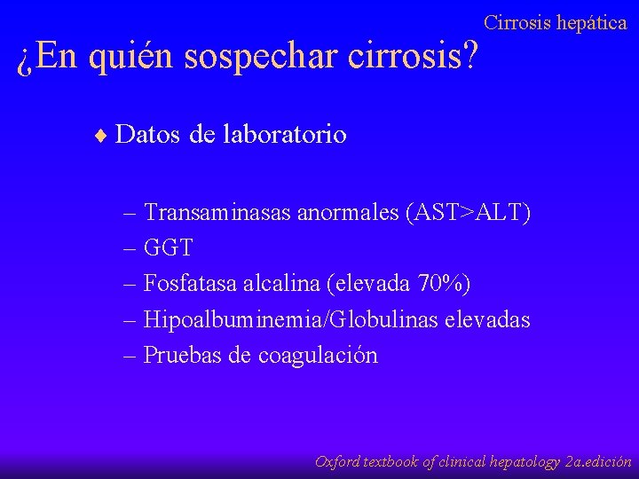 ¿En quién sospechar cirrosis? Cirrosis hepática ¨ Datos de laboratorio – Transaminasas anormales (AST>ALT)