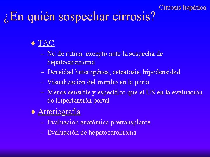 ¿En quién sospechar cirrosis? Cirrosis hepática ¨ TAC – No de rutina, excepto ante