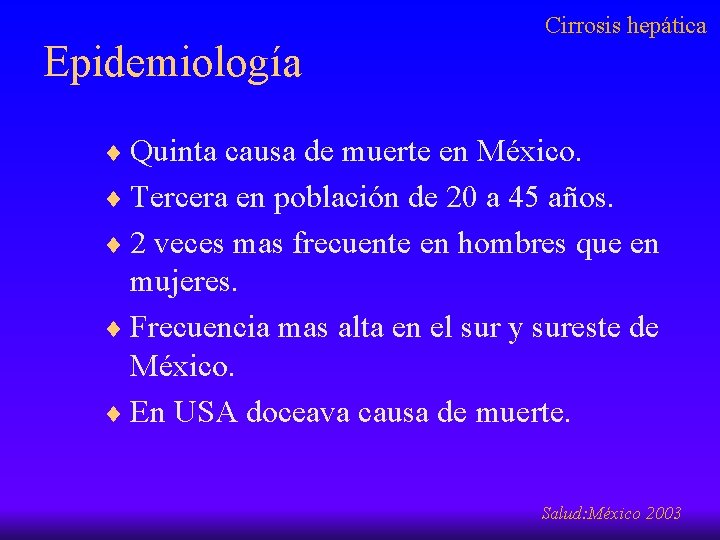 Epidemiología Cirrosis hepática ¨ Quinta causa de muerte en México. ¨ Tercera en población
