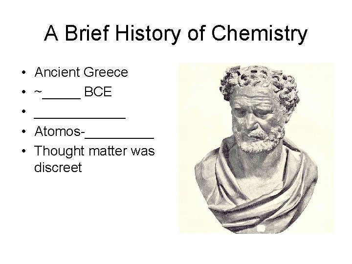 A Brief History of Chemistry • • • Ancient Greece ~_____ BCE ______ Atomos-_____