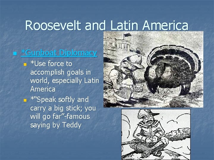 Roosevelt and Latin America n *Gunboat Diplomacy n n *Use force to accomplish goals