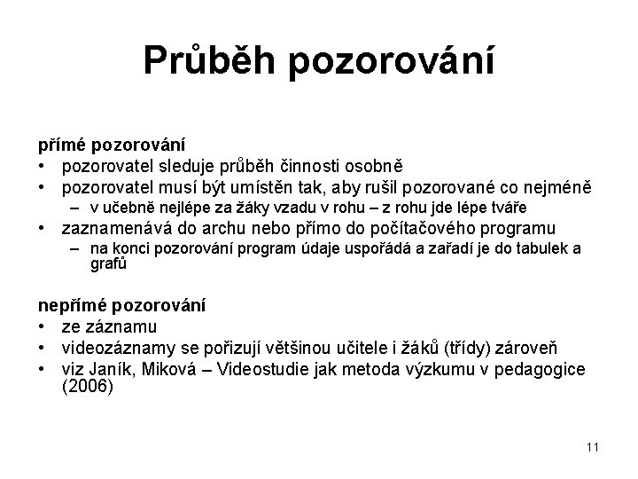 Průběh pozorování přímé pozorování • pozorovatel sleduje průběh činnosti osobně • pozorovatel musí být