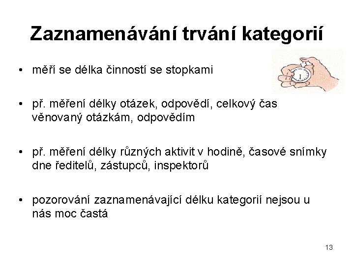 Zaznamenávání trvání kategorií • měří se délka činností se stopkami • př. měření délky Zaznamenávání trvání kategorií • měří se délka činností se stopkami • př. měření délky