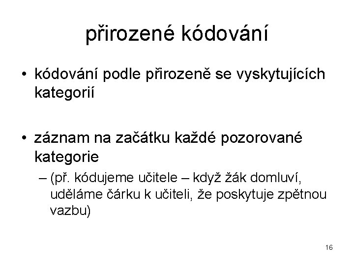 přirozené kódování • kódování podle přirozeně se vyskytujících kategorií • záznam na začátku každé přirozené kódování • kódování podle přirozeně se vyskytujících kategorií • záznam na začátku každé