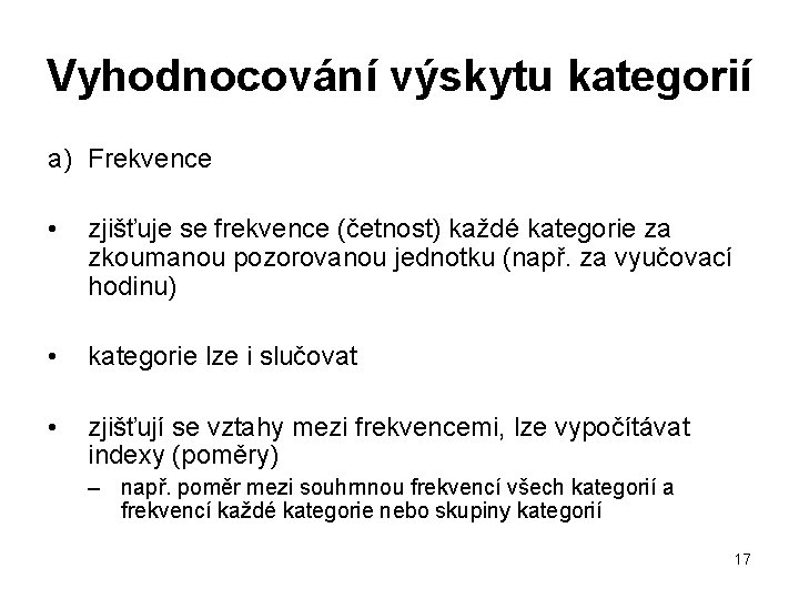 Vyhodnocování výskytu kategorií a) Frekvence • zjišťuje se frekvence (četnost) každé kategorie za zkoumanou