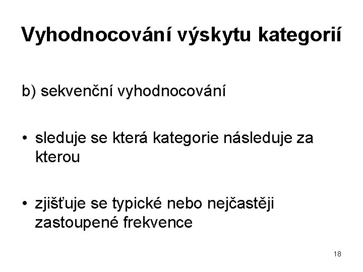 Vyhodnocování výskytu kategorií b) sekvenční vyhodnocování • sleduje se která kategorie následuje za kterou