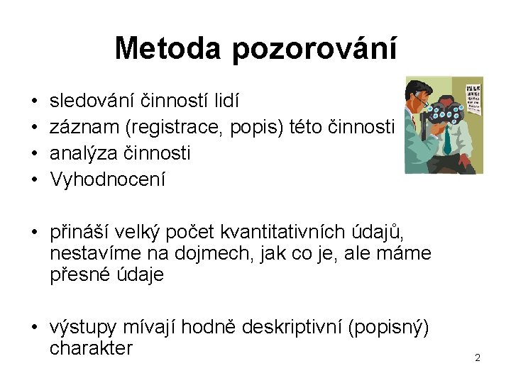 Metoda pozorování • • sledování činností lidí záznam (registrace, popis) této činnosti analýza činnosti