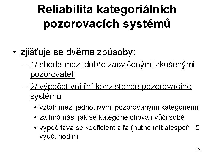 Reliabilita kategoriálních pozorovacích systémů • zjišťuje se dvěma způsoby: – 1/ shoda mezi dobře