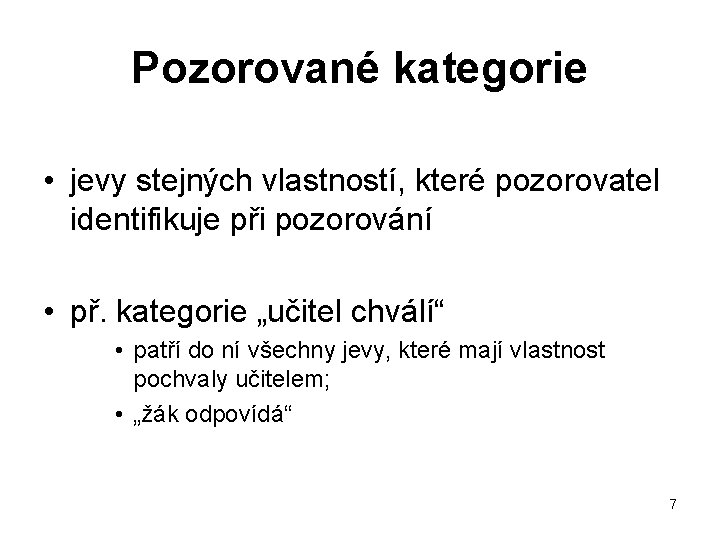 Pozorované kategorie • jevy stejných vlastností, které pozorovatel identifikuje při pozorování • př. kategorie