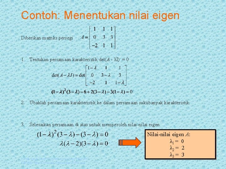 Contoh: Menentukan nilai eigen Diberikan matriks persegi 1. Tentukan persamaan karakteristik det(A - λI)