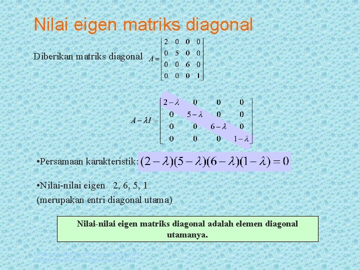 Nilai eigen matriks diagonal Diberikan matriks diagonal • Persamaan karakteristik: • Nilai-nilai eigen 2,