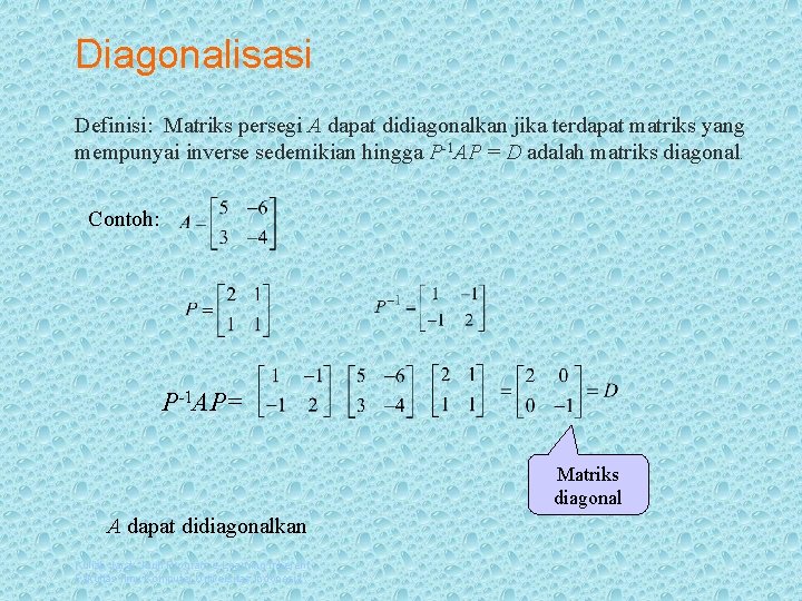 Diagonalisasi Definisi: Matriks persegi A dapat didiagonalkan jika terdapat matriks yang mempunyai inverse sedemikian