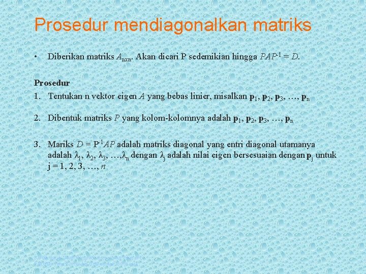 Prosedur mendiagonalkan matriks • Diberikan matriks Anxn. Akan dicari P sedemikian hingga PAP-1 =