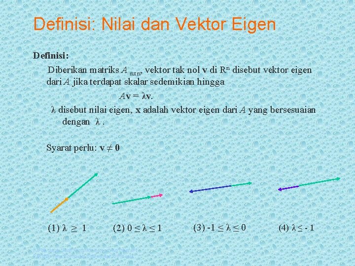 Definisi: Nilai dan Vektor Eigen Definisi: Diberikan matriks A nxn, vektor tak nol v
