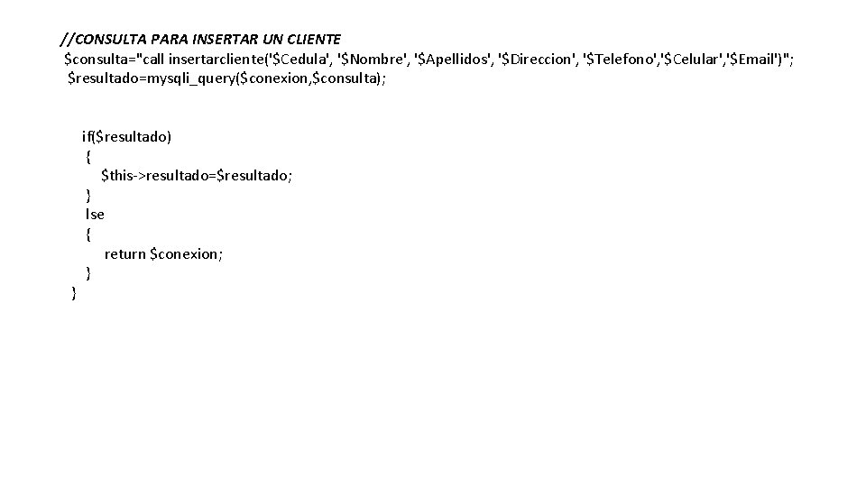  //CONSULTA PARA INSERTAR UN CLIENTE $consulta="call insertarcliente('$Cedula', '$Nombre', '$Apellidos', '$Direccion', '$Telefono', '$Celular', '$Email')";