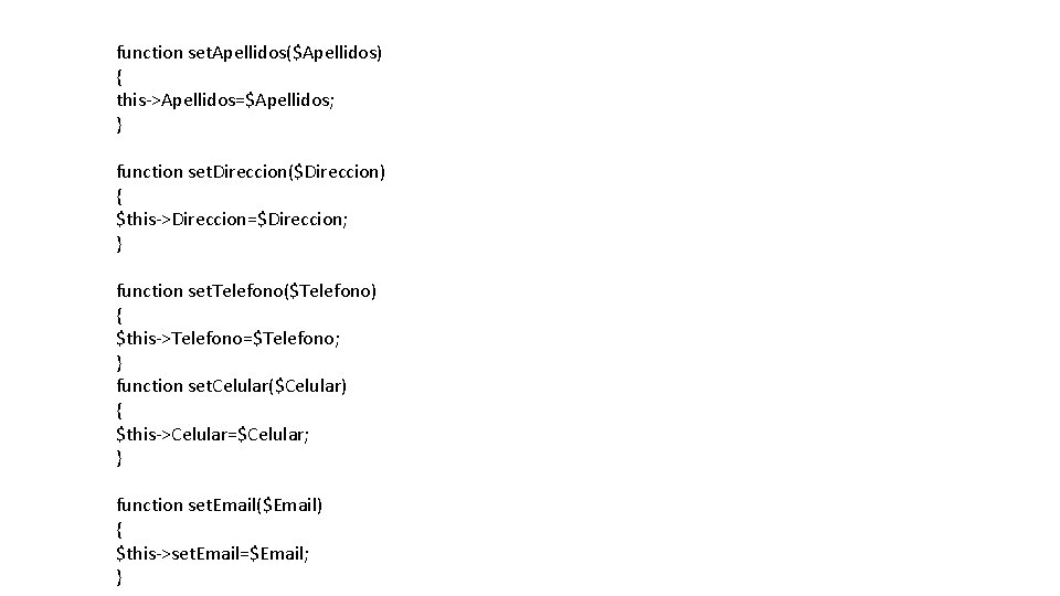 function set. Apellidos($Apellidos) { this->Apellidos=$Apellidos; } function set. Direccion($Direccion) { $this->Direccion=$Direccion; } function set.