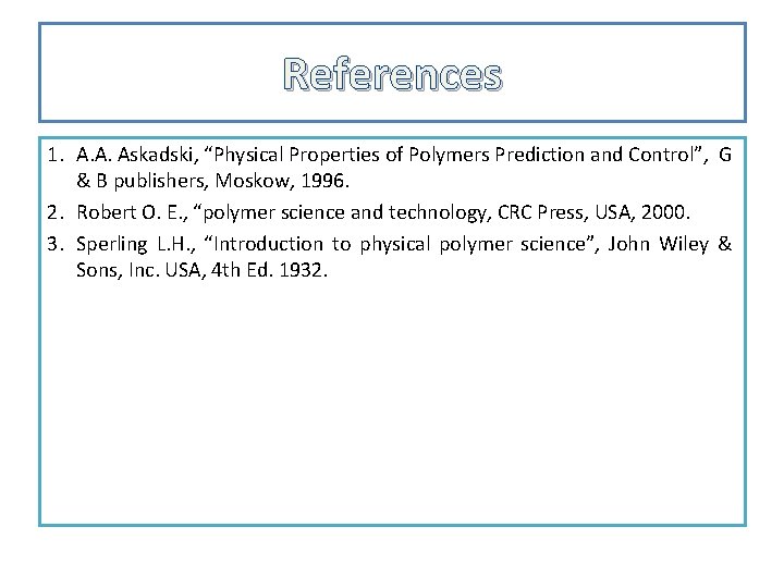 References 1. A. A. Askadski, “Physical Properties of Polymers Prediction and Control”, G &