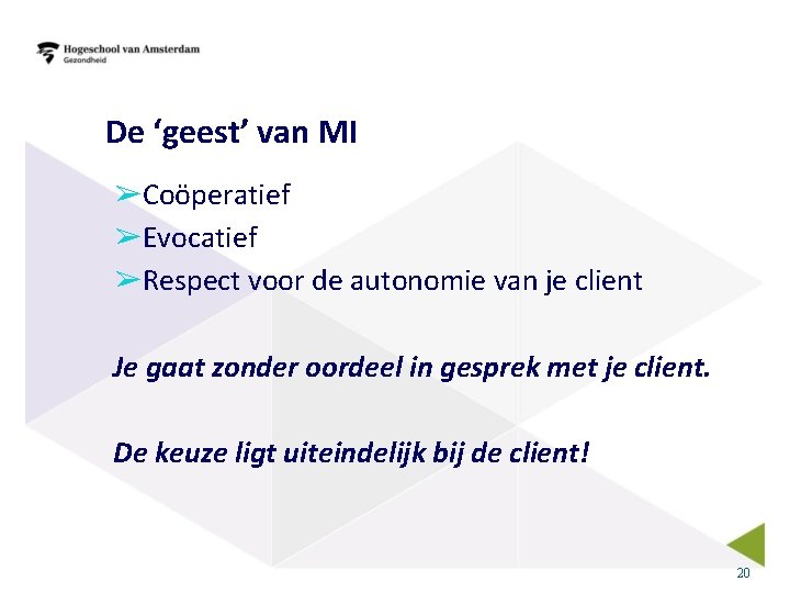 De ‘geest’ van MI ➢Coöperatief ➢Evocatief ➢Respect voor de autonomie van je client Je