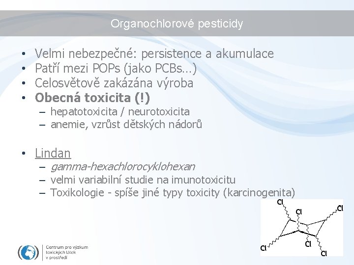 Organochlorové pesticidy • • Velmi nebezpečné: persistence a akumulace Patří mezi POPs (jako PCBs…)