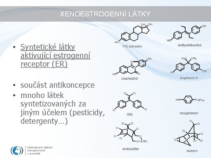 XENOESTROGENNÍ LÁTKY • Syntetické látky aktivující estrogenní receptor (ER) • součást antikoncepce • mnoho