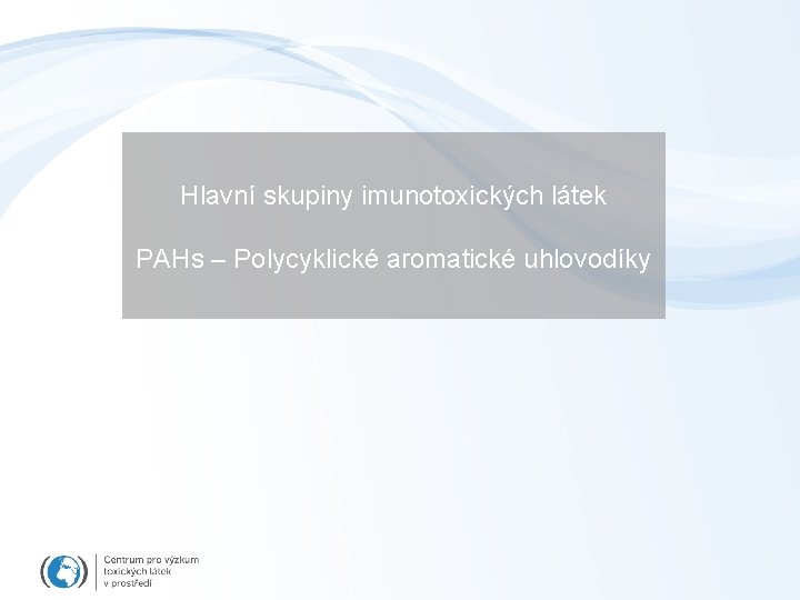 Hlavní skupiny imunotoxických látek PAHs – Polycyklické aromatické uhlovodíky 