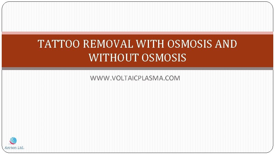 TATTOO REMOVAL WITH OSMOSIS AND WITHOUT OSMOSIS WWW. VOLTAICPLASMA. COM 