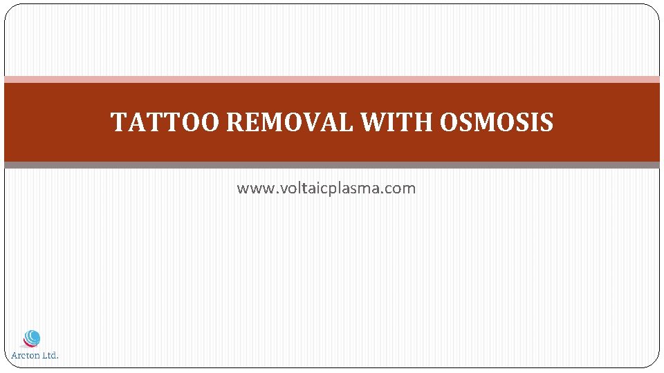 TATTOO REMOVAL WITH OSMOSIS www. voltaicplasma. com 