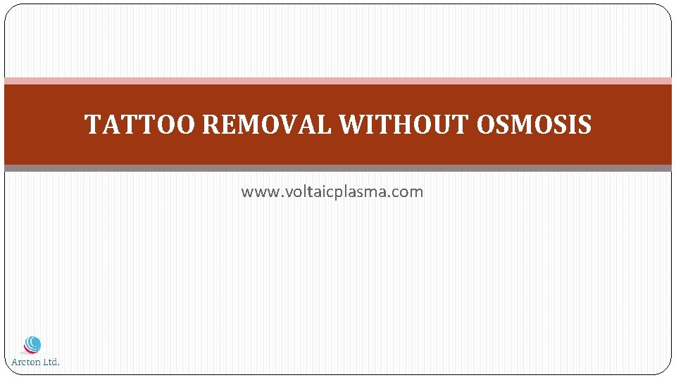 TATTOO REMOVAL WITHOUT OSMOSIS www. voltaicplasma. com 