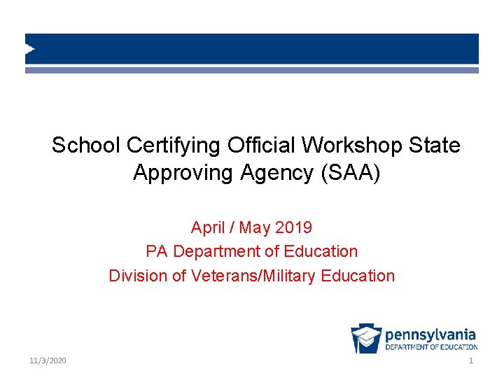 School Certifying Official Workshop State Approving Agency (SAA) April / May 2019 PA Department