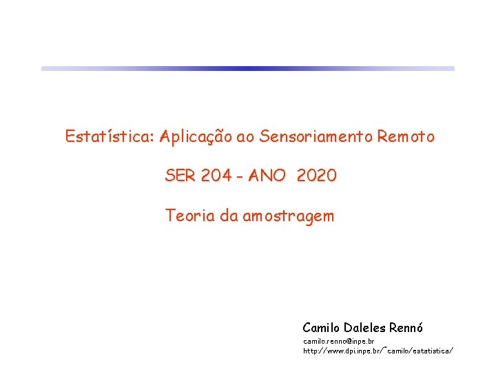 Estatística: Aplicação ao Sensoriamento Remoto SER 204 - ANO 2020 Teoria da amostragem Camilo
