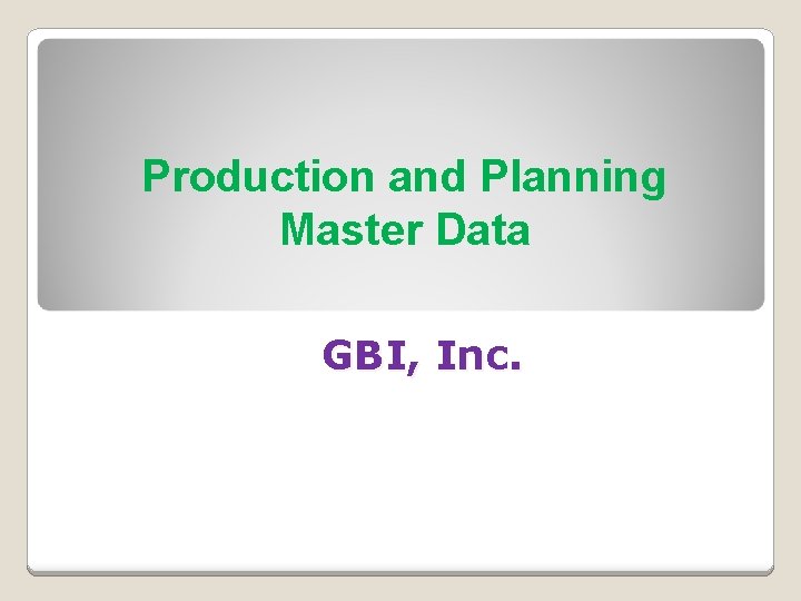 Production and Planning Master Data GBI, Inc. 