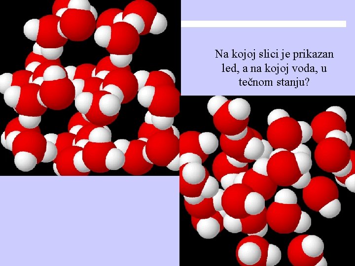 Na kojoj slici je prikazan led, a na kojoj voda, u tečnom stanju? Na kojoj slici je prikazan led, a na kojoj voda, u tečnom stanju?