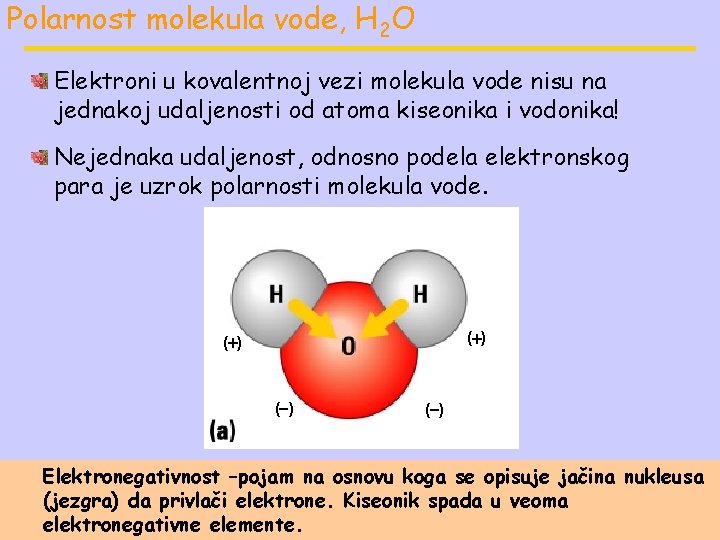 Polarnost molekula vode, H 2 O Elektroni u kovalentnoj vezi molekula vode nisu na Polarnost molekula vode, H 2 O Elektroni u kovalentnoj vezi molekula vode nisu na