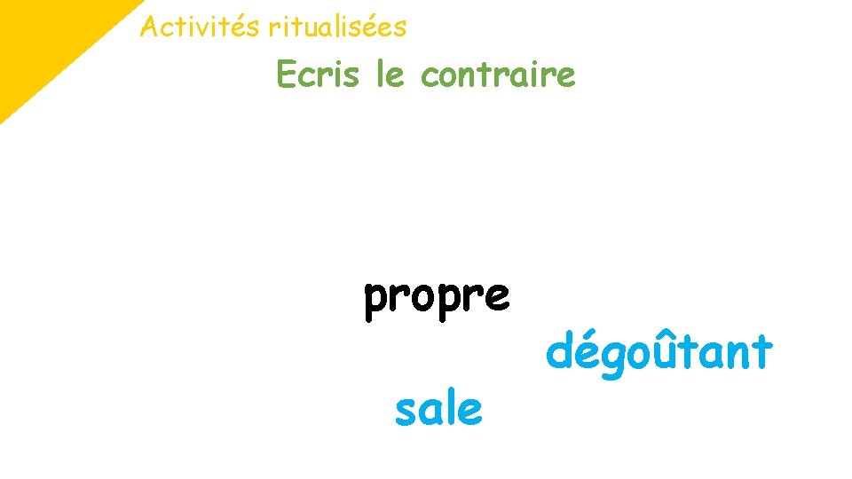 Activités ritualisées Ecris le contraire propre sale dégoûtant 