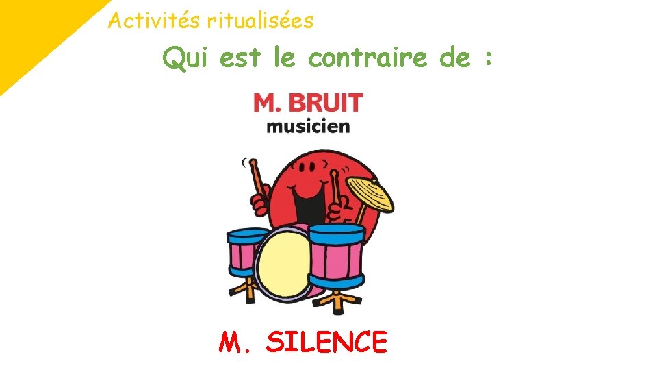 Activités ritualisées Qui est le contraire de : M. SILENCE 