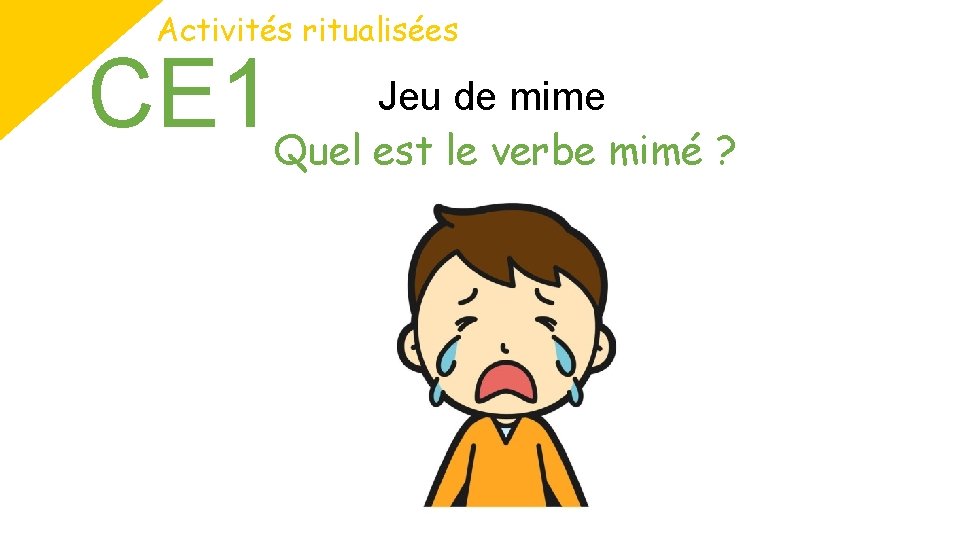 Activités ritualisées CE 1 Jeu de mime Quel est le verbe mimé ? 