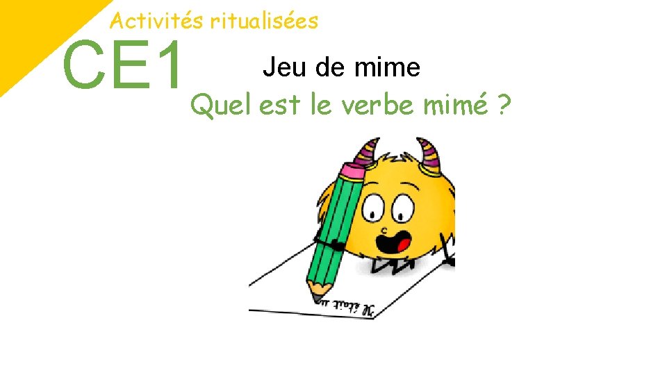 Activités ritualisées CE 1 Jeu de mime Quel est le verbe mimé ? 