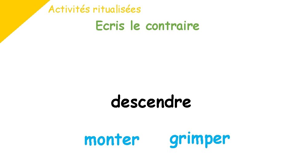 Activités ritualisées Ecris le contraire descendre monter grimper 