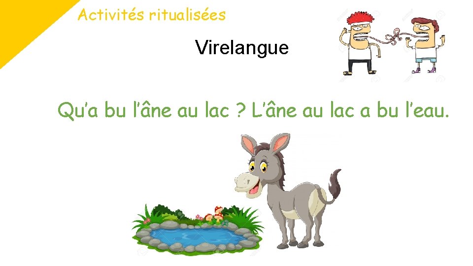 Activités ritualisées Virelangue Qu’a bu l’âne au lac ? L’âne au lac a bu